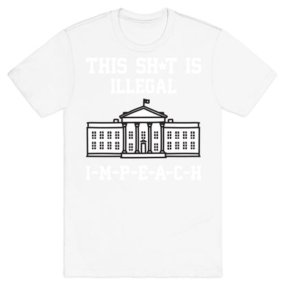 This Sh*t Is Illegal, IMPEACH T-Shirt