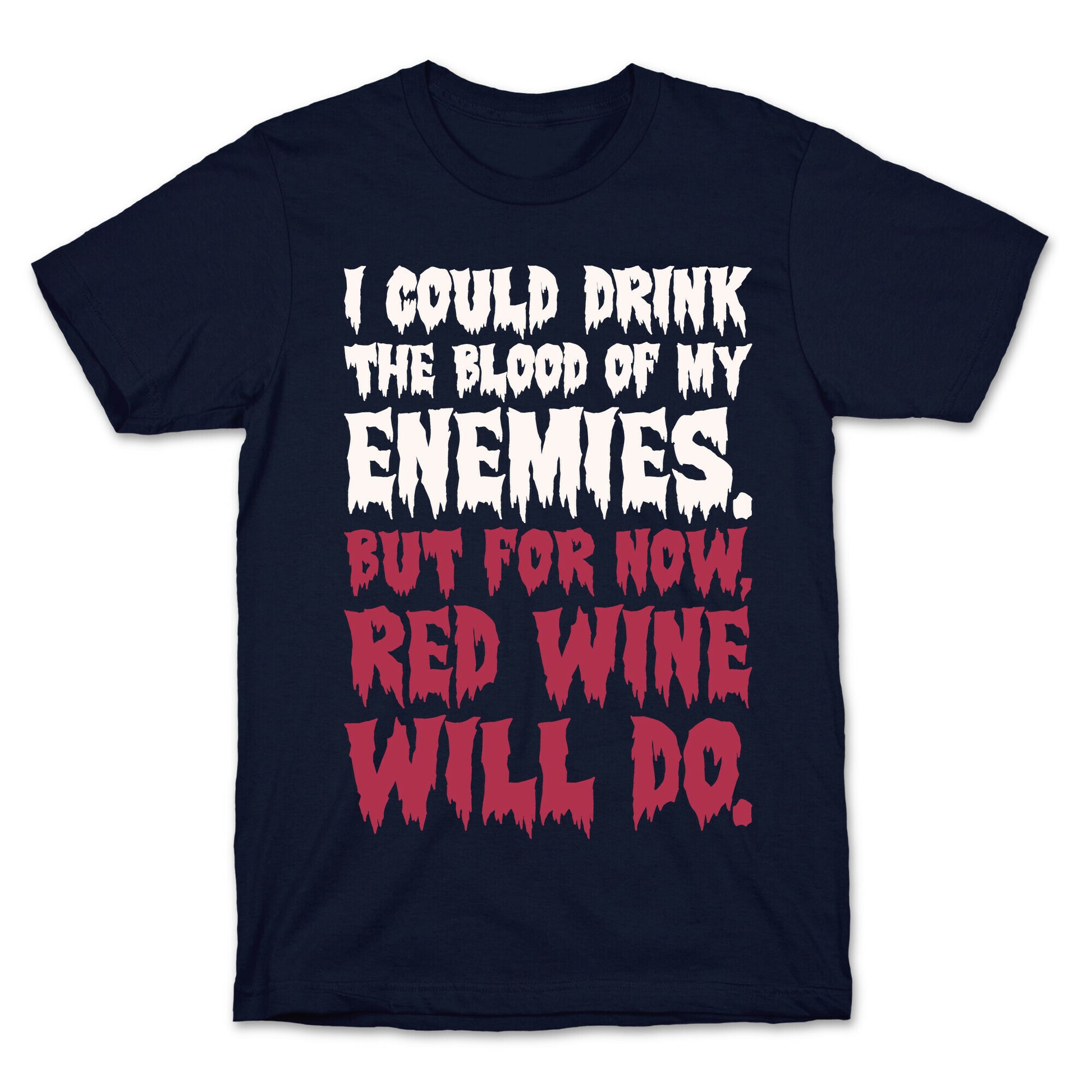 I Could Drink The Blood Of My Enemies But For Now Red Wine Will Do T-Shirt