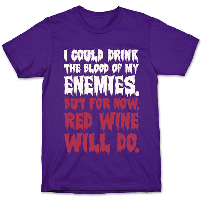 I Could Drink The Blood Of My Enemies But For Now Red Wine Will Do T-Shirt