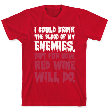 I Could Drink The Blood Of My Enemies But For Now Red Wine Will Do T-Shirt