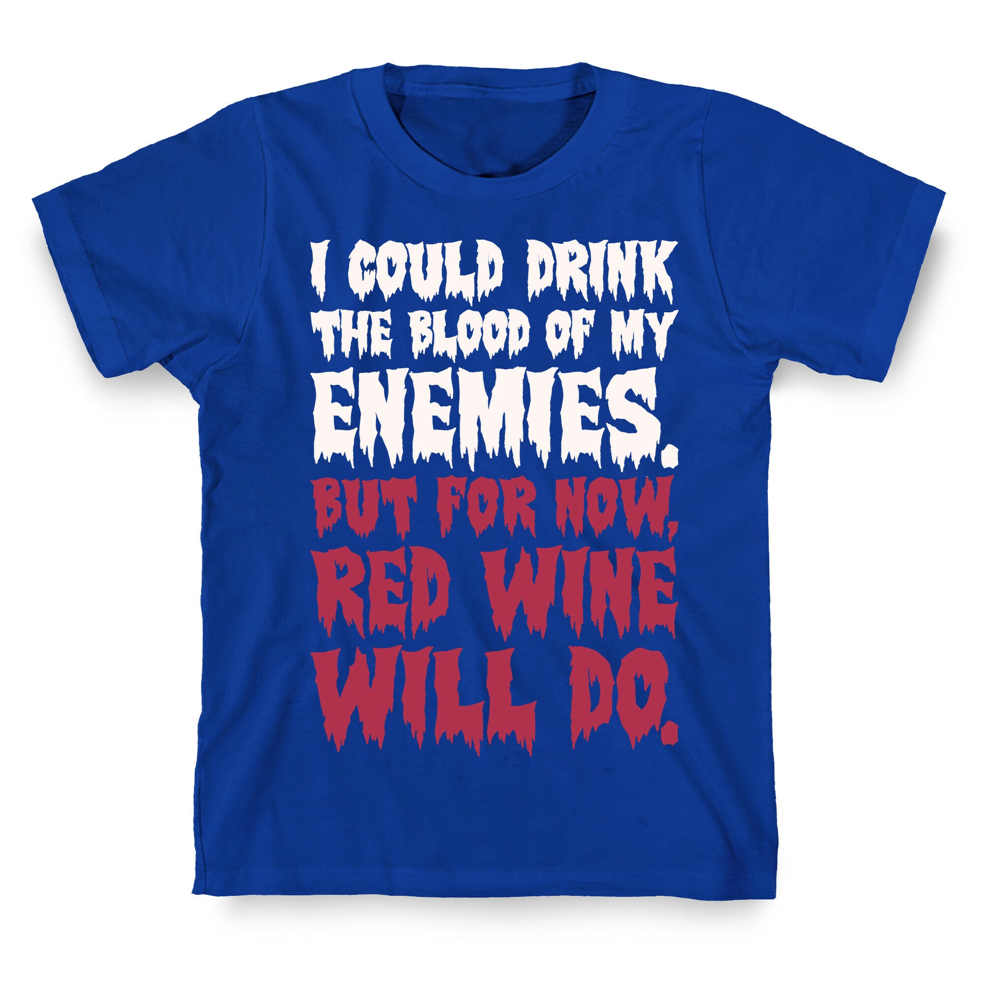 I Could Drink The Blood Of My Enemies But For Now Red Wine Will Do T-Shirt