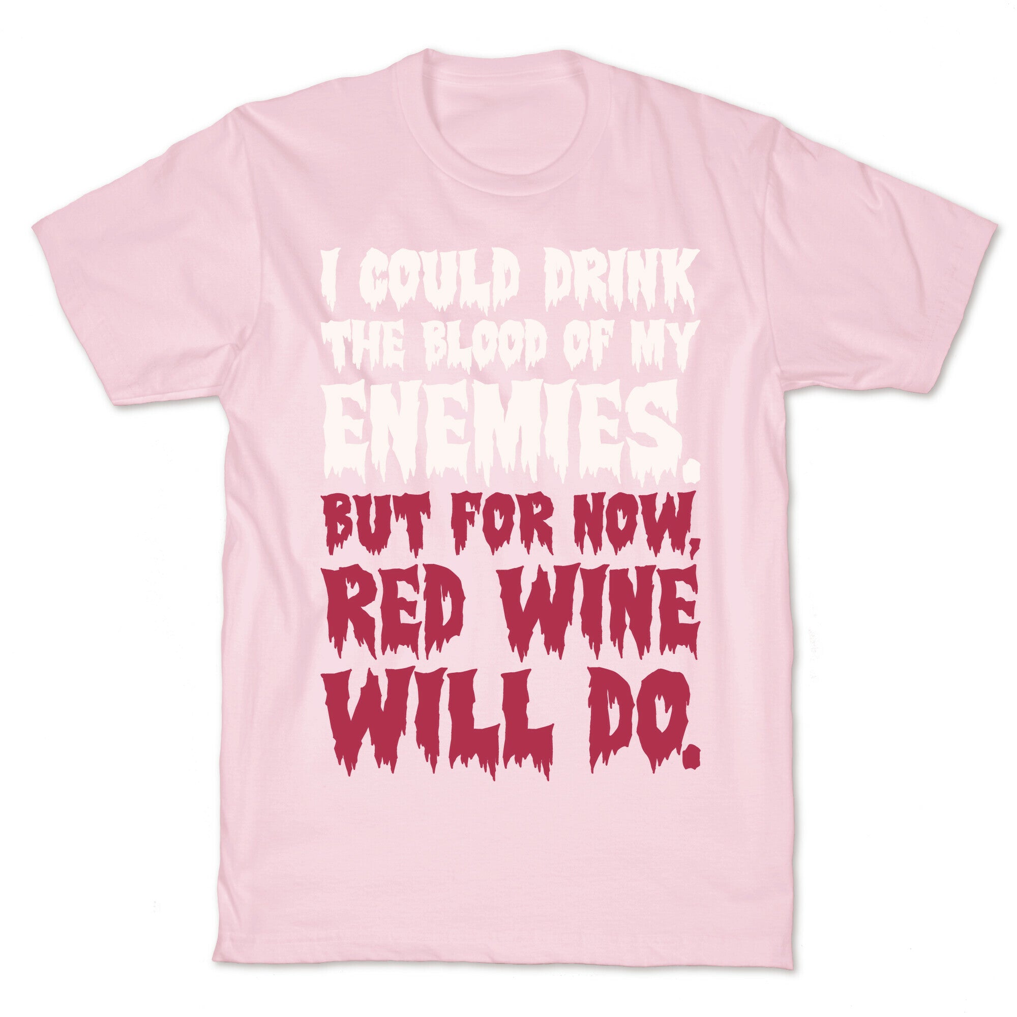 I Could Drink The Blood Of My Enemies But For Now Red Wine Will Do T-Shirt