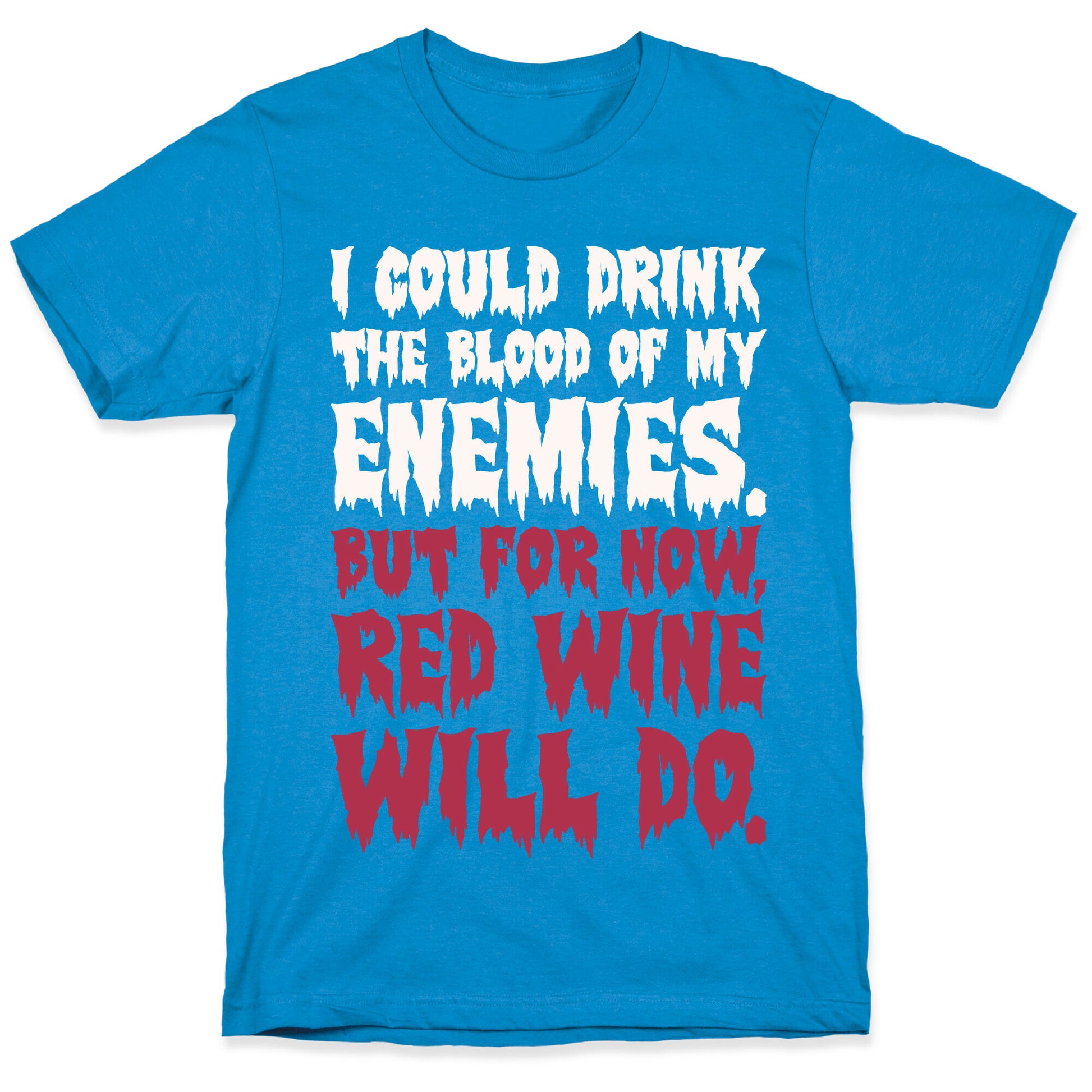 I Could Drink The Blood Of My Enemies But For Now Red Wine Will Do T-Shirt