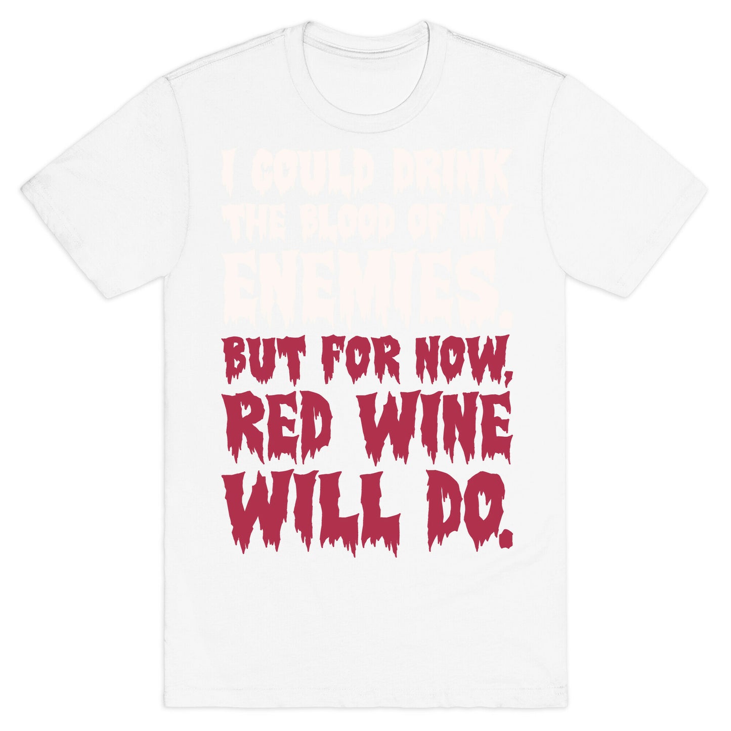 I Could Drink The Blood Of My Enemies But For Now Red Wine Will Do T-Shirt