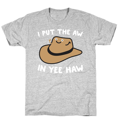 I Put The Aw In Yee Haw T-Shirt