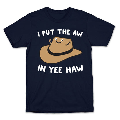 I Put The Aw In Yee Haw T-Shirt
