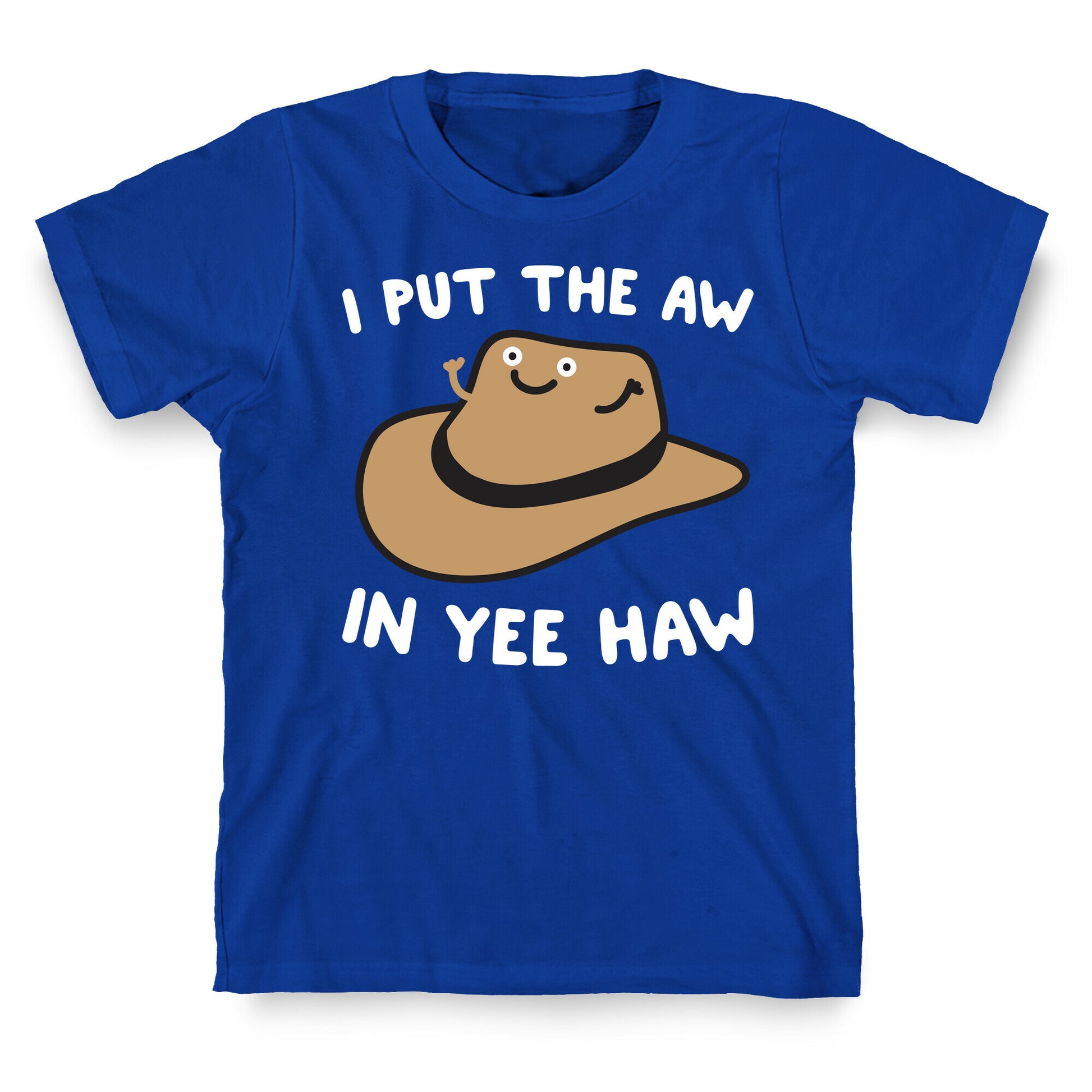 I Put The Aw In Yee Haw T-Shirt