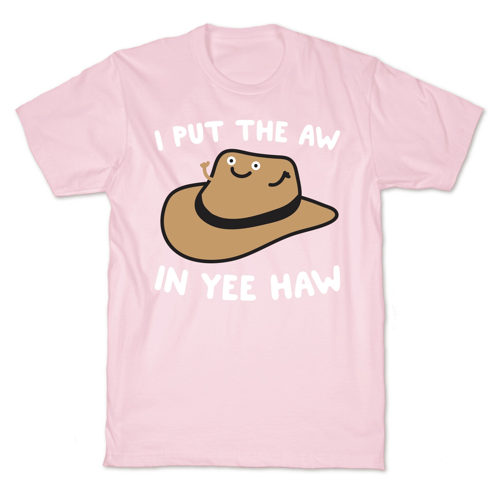I Put The Aw In Yee Haw T-Shirt