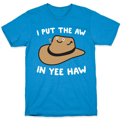 I Put The Aw In Yee Haw T-Shirt