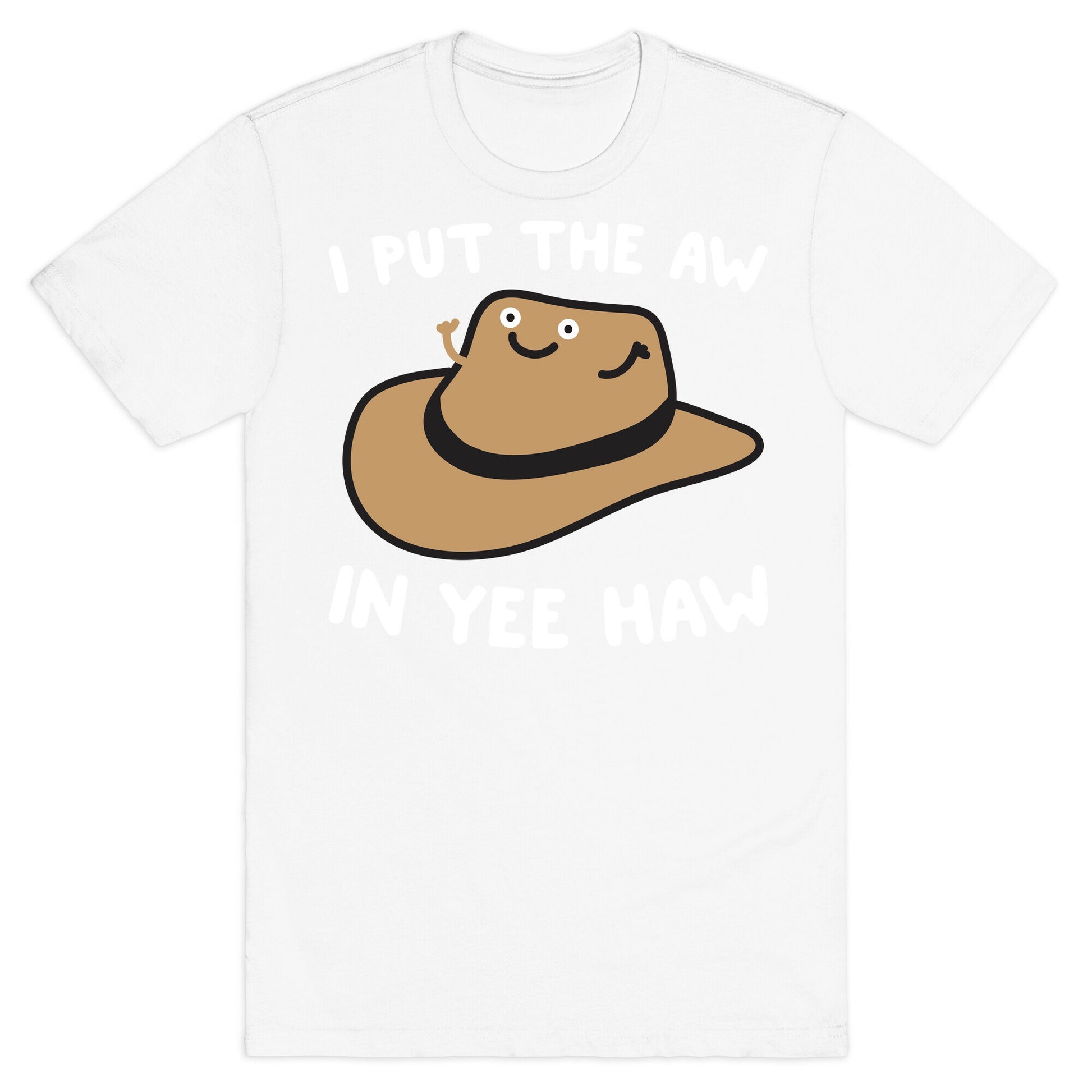 I Put The Aw In Yee Haw T-Shirt