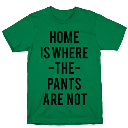 Home is Where the Pants are Not T-Shirt