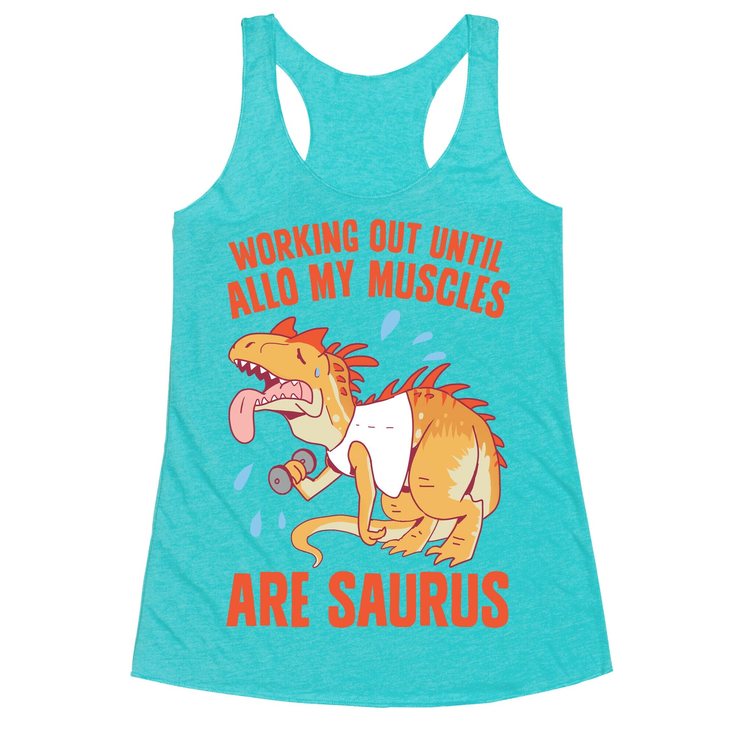 Working Out Until Allo My Muscles Are Saurus Racerback Tank