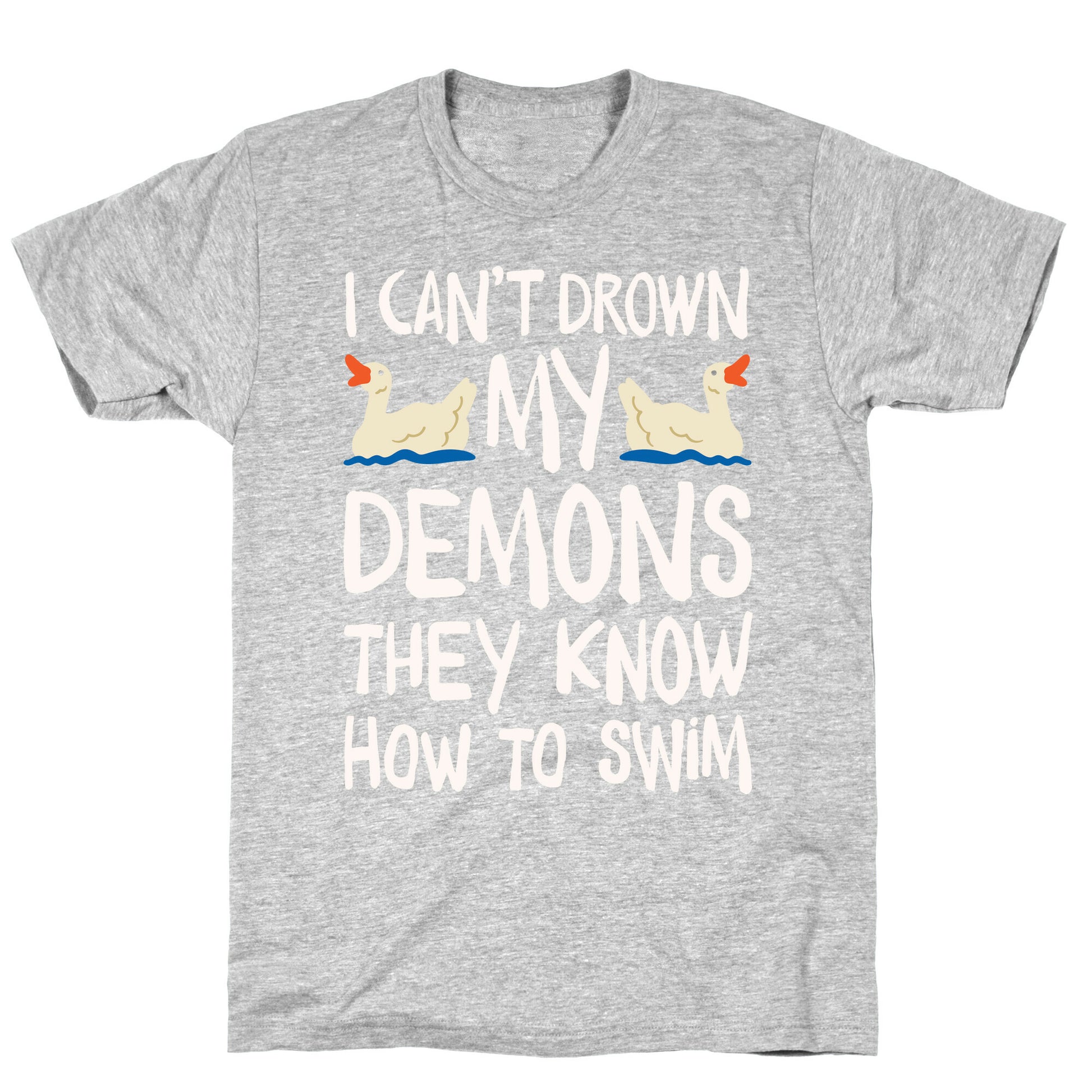 I Can't Drown My Demons They Know How To Sleep (Goose Parody) T-Shirt