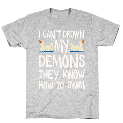 I Can't Drown My Demons They Know How To Sleep (Goose Parody) T-Shirt