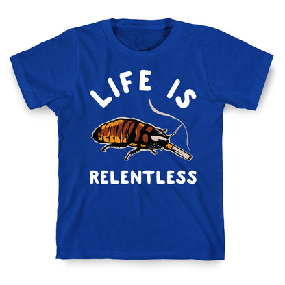 Life is Relentless Cockroach T-Shirt