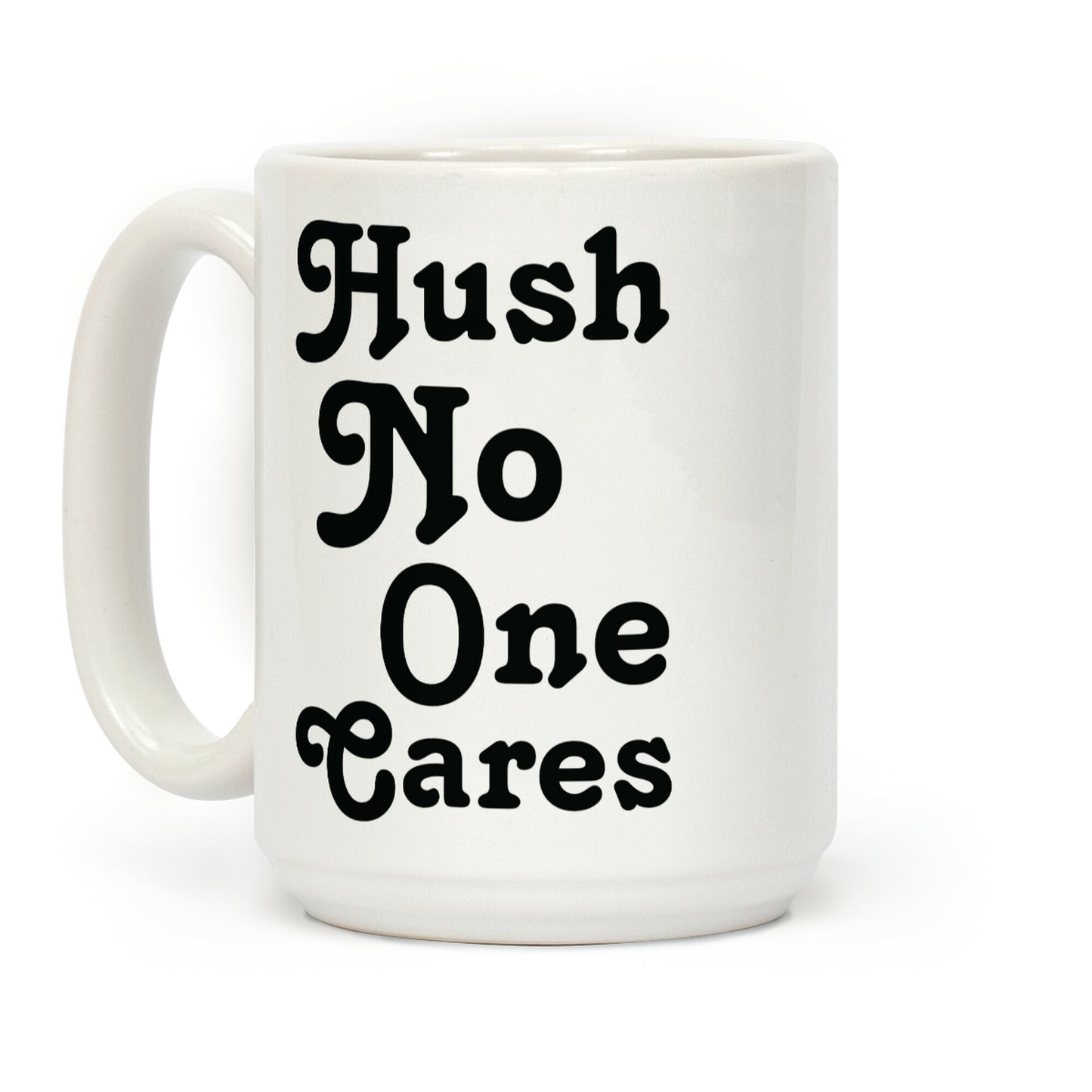 Hush No One Cares Coffee Mug