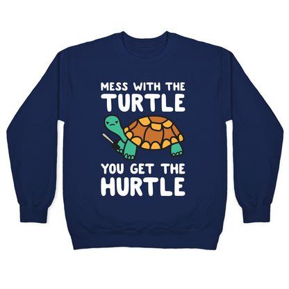 Mess With The Turtle You Get The Hurtle Crewneck Sweatshirt