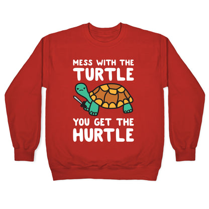 Mess With The Turtle You Get The Hurtle Crewneck Sweatshirt