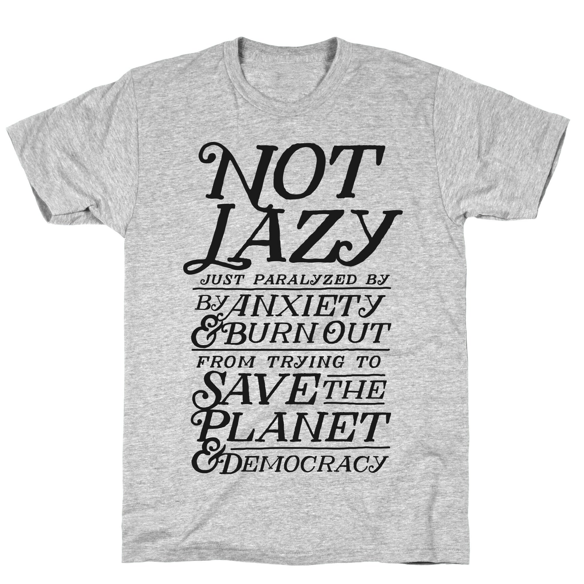 Paralyzed by Anxiety, Burn Out, Saving the Planet & Democracy T-Shirt
