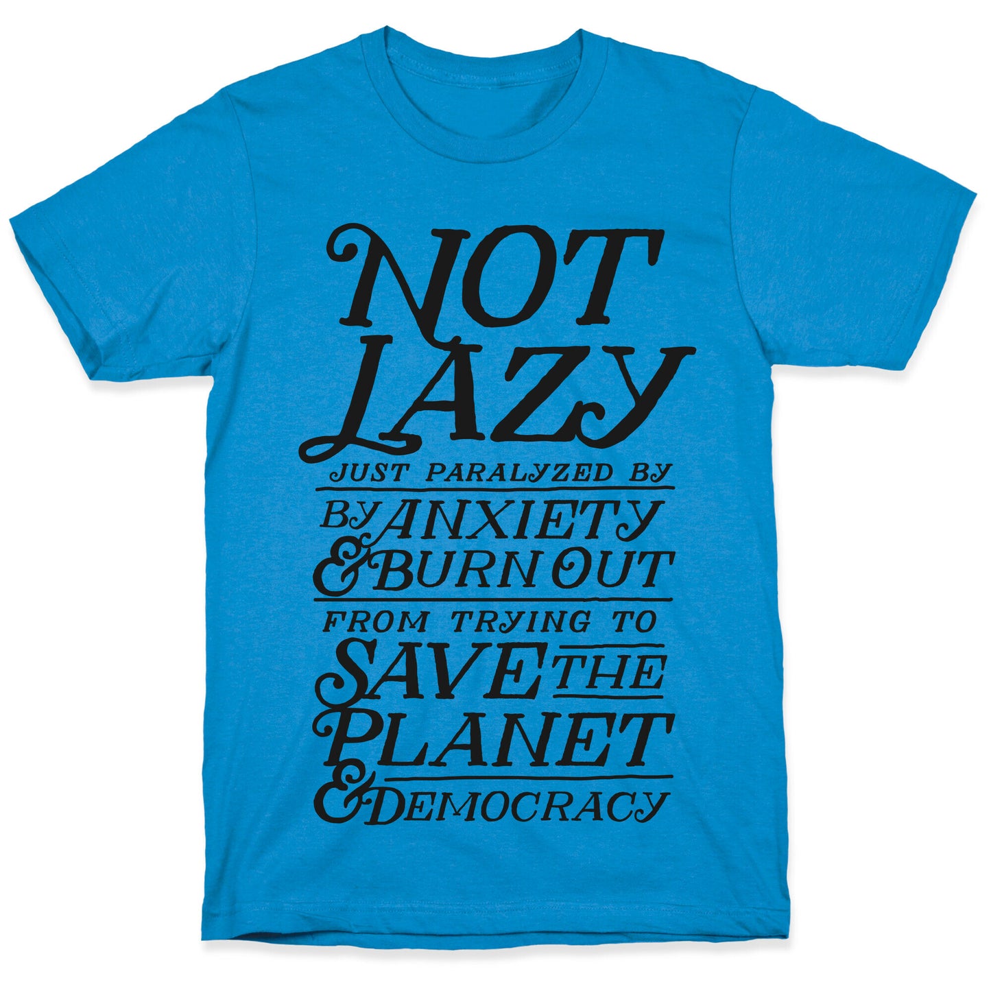 Paralyzed by Anxiety, Burn Out, Saving the Planet & Democracy T-Shirt