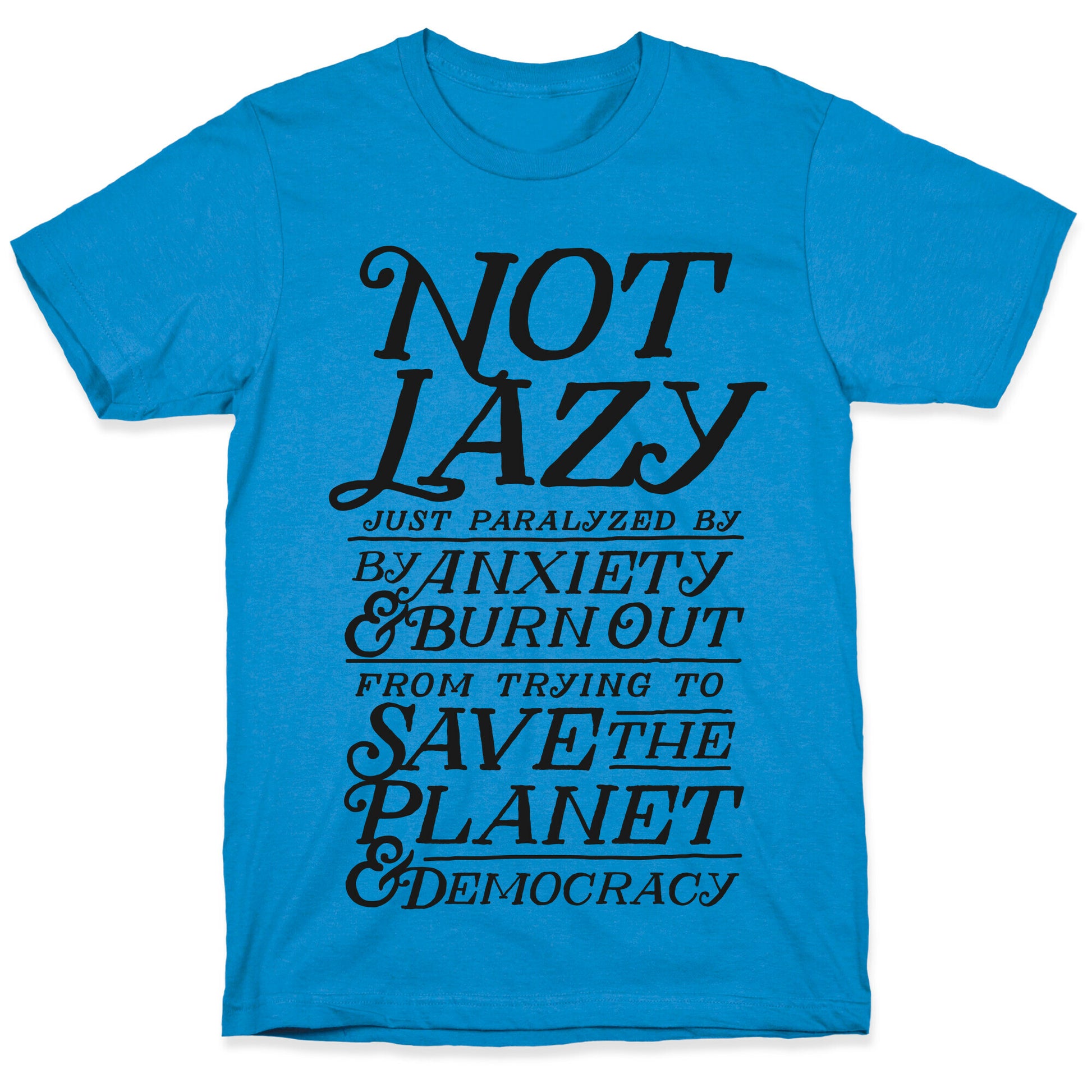 Paralyzed by Anxiety, Burn Out, Saving the Planet & Democracy T-Shirt