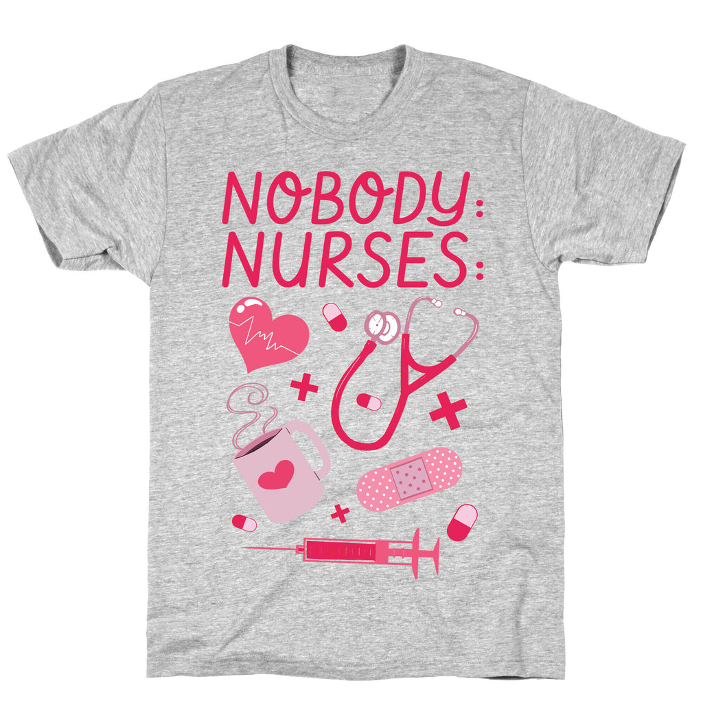 Nobody: Nurses: NURSE THINGS T-Shirt