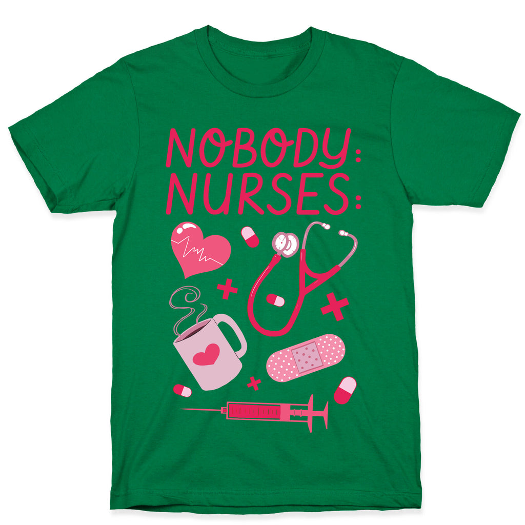 Nobody: Nurses: NURSE THINGS T-Shirt
