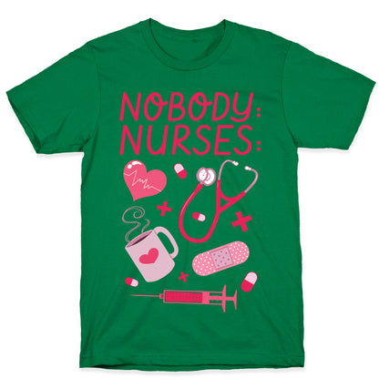 Nobody: Nurses: NURSE THINGS T-Shirt