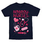Nobody: Nurses: NURSE THINGS T-Shirt