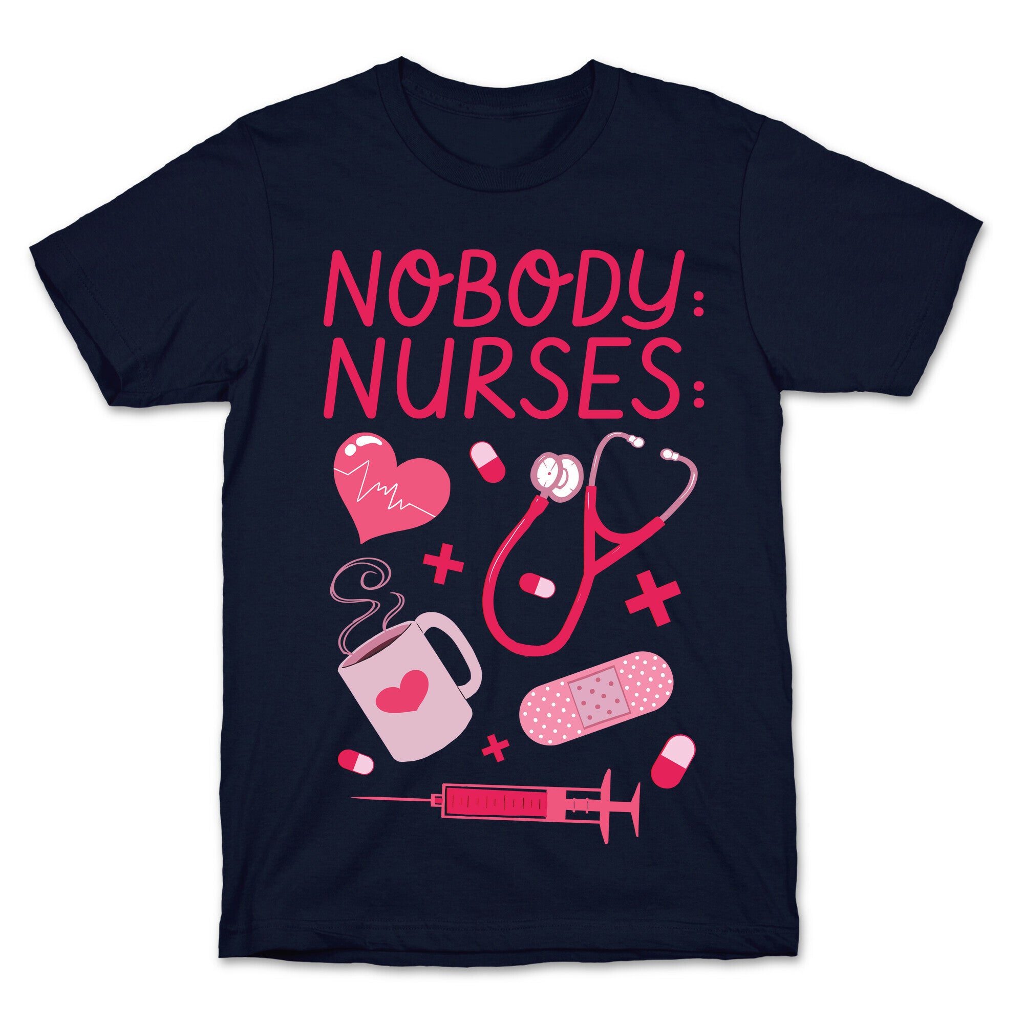 Nobody: Nurses: NURSE THINGS T-Shirt