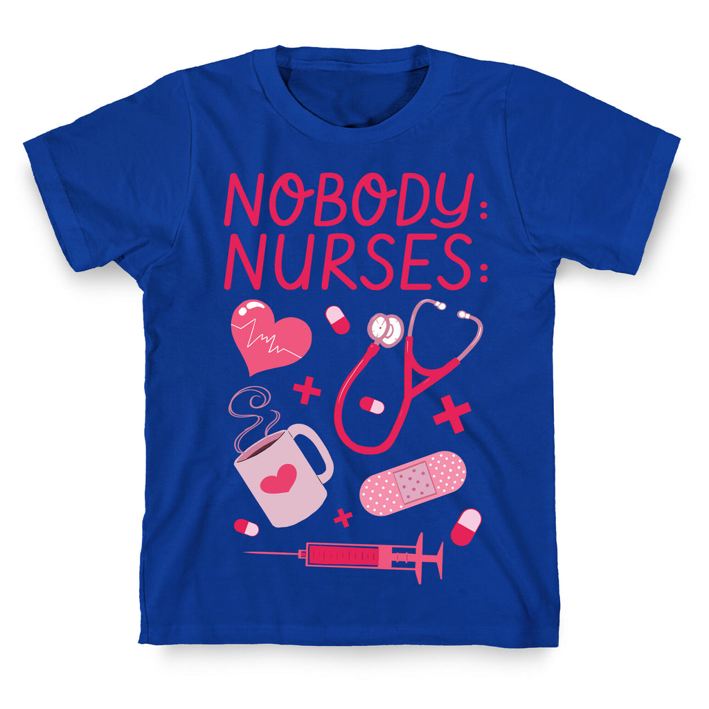 Nobody: Nurses: NURSE THINGS T-Shirt