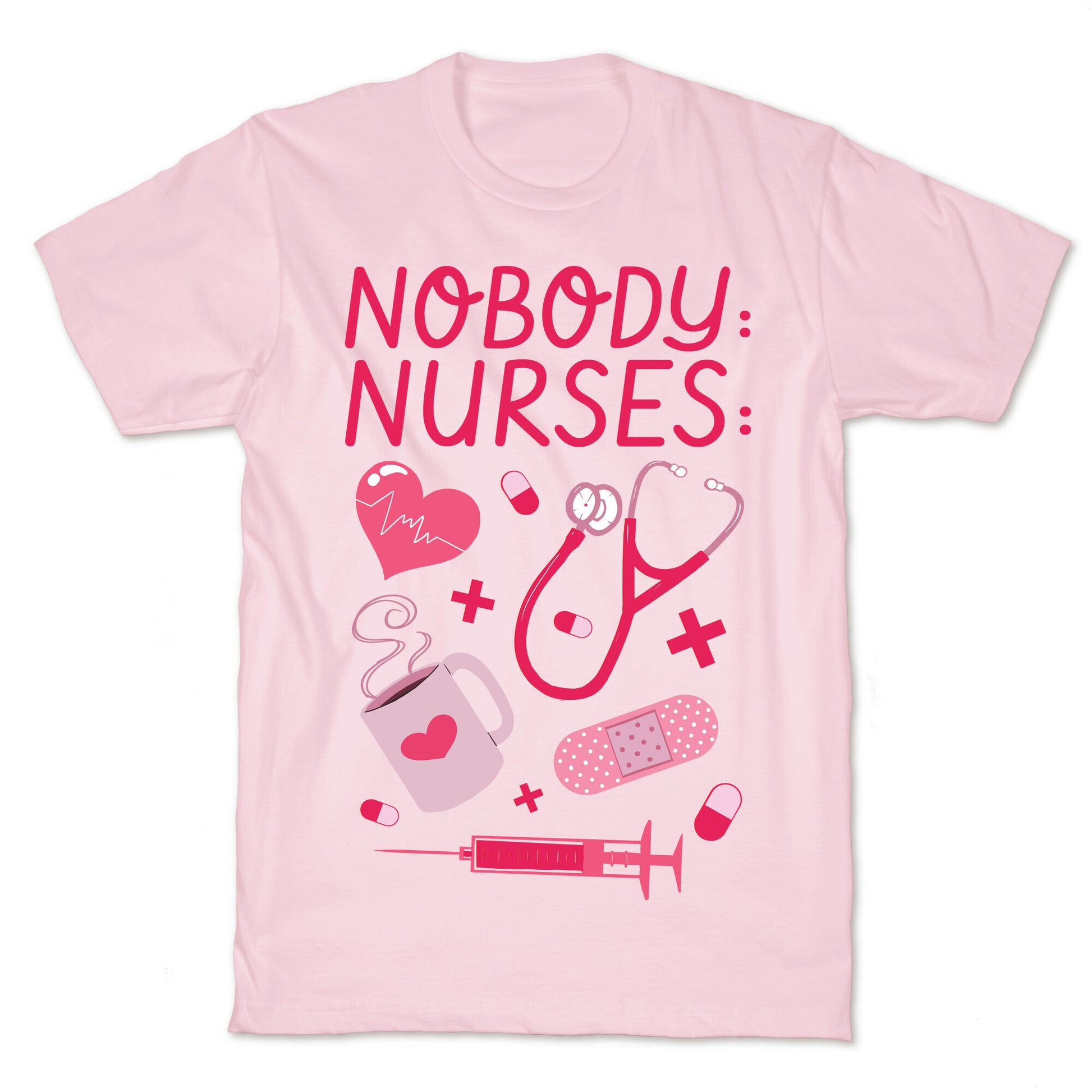 Nobody: Nurses: NURSE THINGS T-Shirt