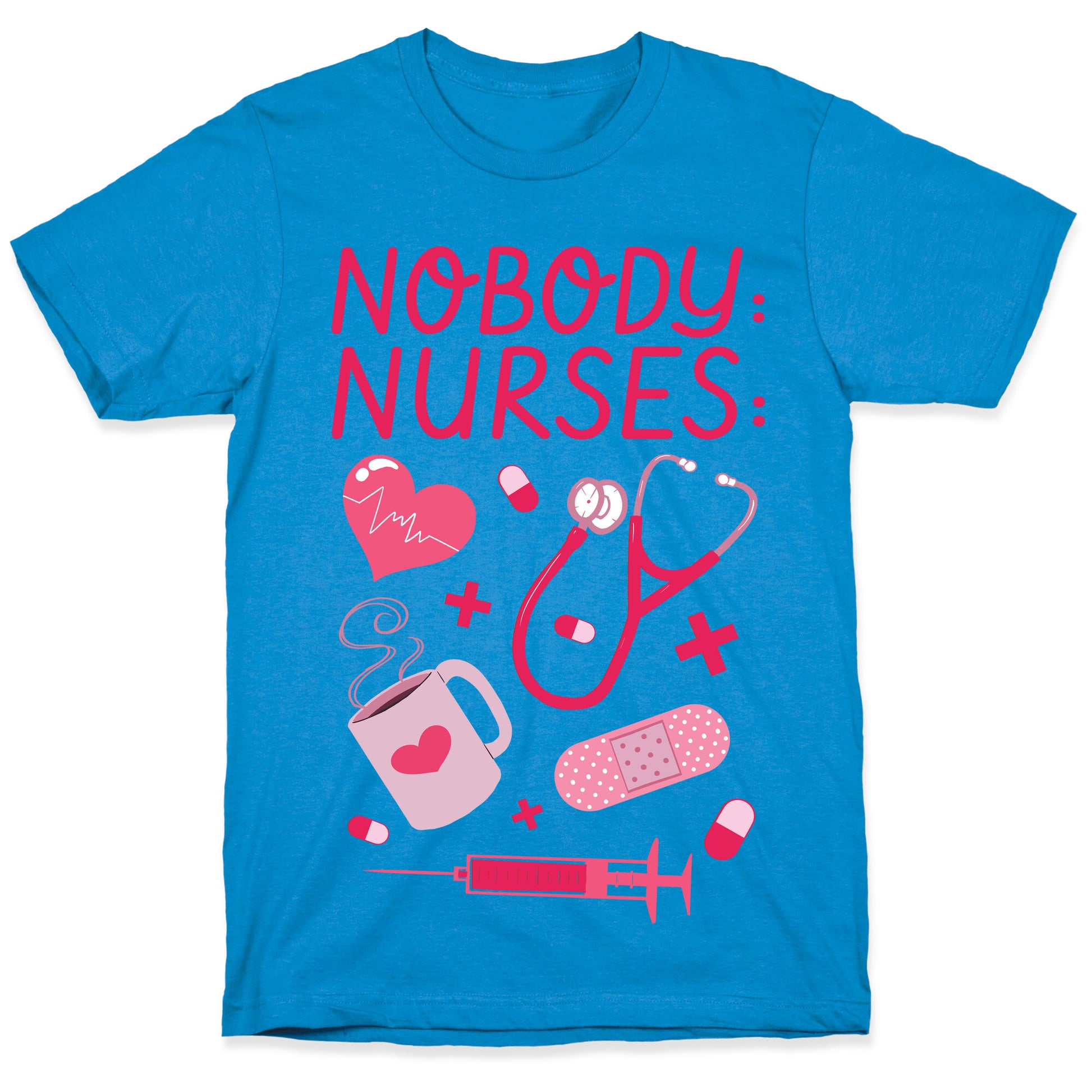 Nobody: Nurses: NURSE THINGS T-Shirt