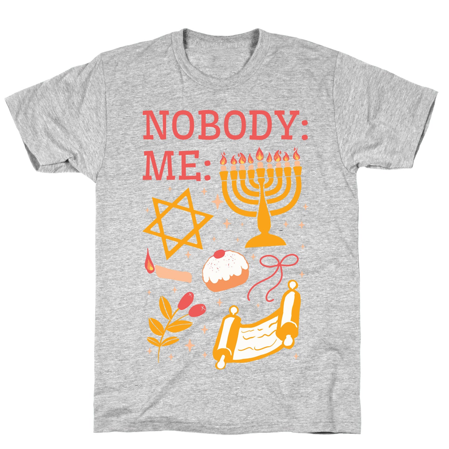 Nobody: Me: HANUKKAH  T-Shirt