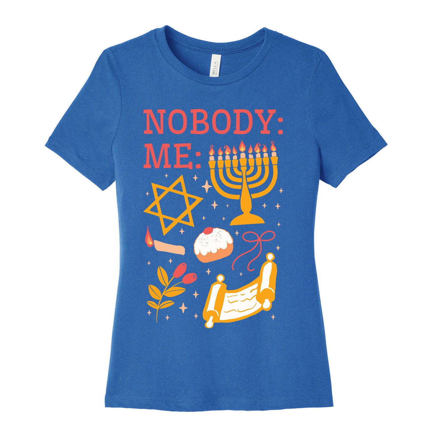 Nobody: Me: HANUKKAH  Women's Cotton Tee