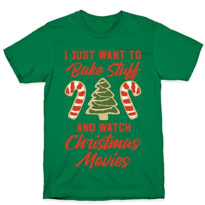 I Just Want to Bake Stuff and Watch Christmas Movies T-Shirt