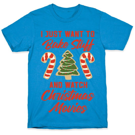 I Just Want to Bake Stuff and Watch Christmas Movies T-Shirt