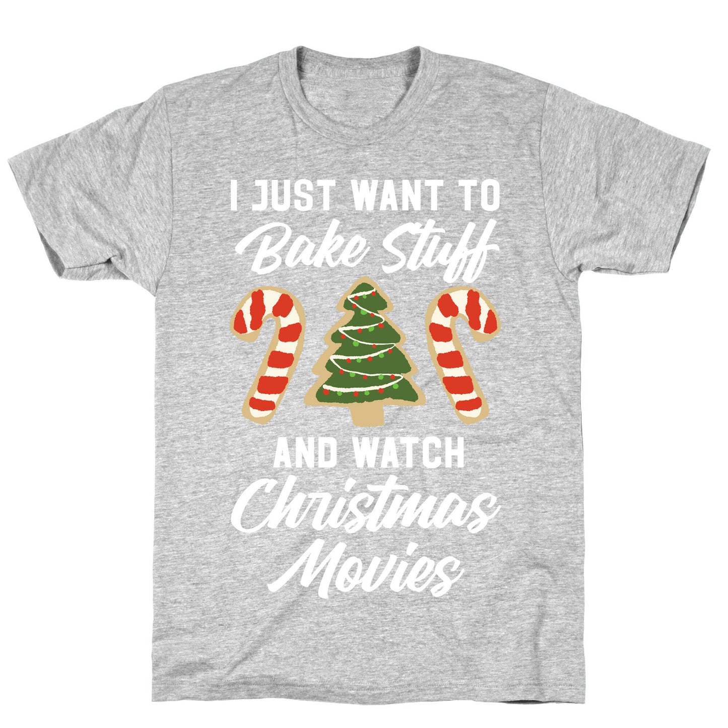 I Just Want to Bake Stuff and Watch Christmas Movies T-Shirt