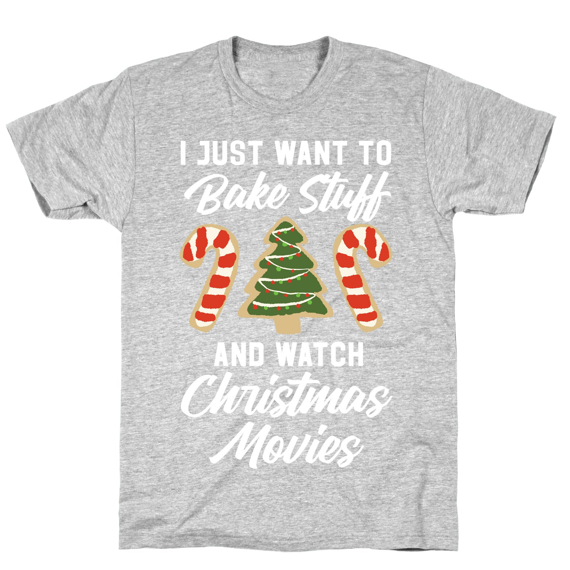 I Just Want to Bake Stuff and Watch Christmas Movies T-Shirt