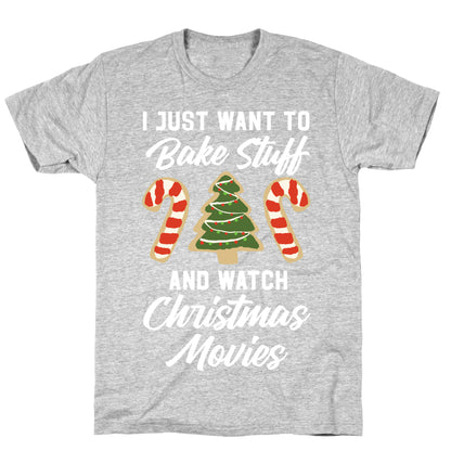 I Just Want to Bake Stuff and Watch Christmas Movies T-Shirt