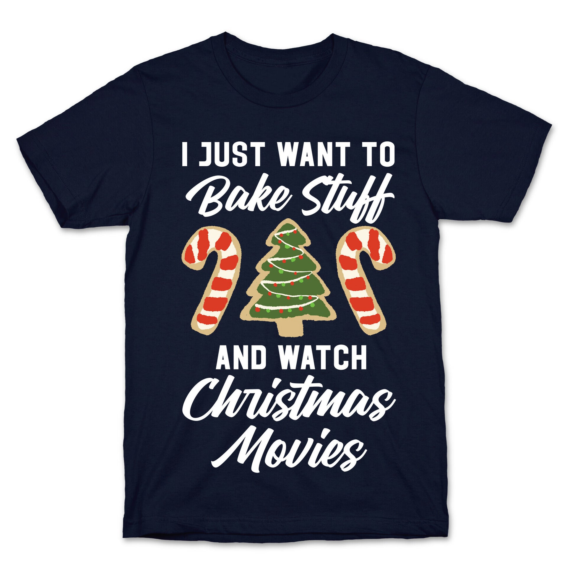 I Just Want To Bake Stuff And Watch Christmas Movies T-Shirt I Just Want To Bake Stuff And Watch Christmas Movies T-Shirt