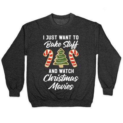I Just Want to Bake Stuff and Watch Christmas Movies Crewneck Sweatshirt