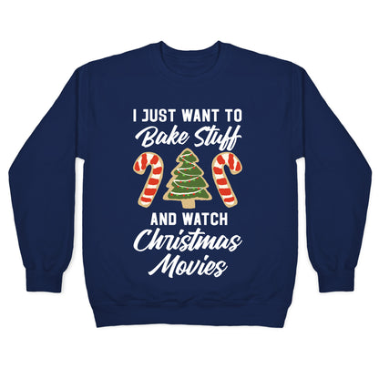 I Just Want to Bake Stuff and Watch Christmas Movies Crewneck Sweatshirt