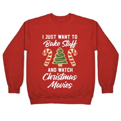 I Just Want to Bake Stuff and Watch Christmas Movies Crewneck Sweatshirt