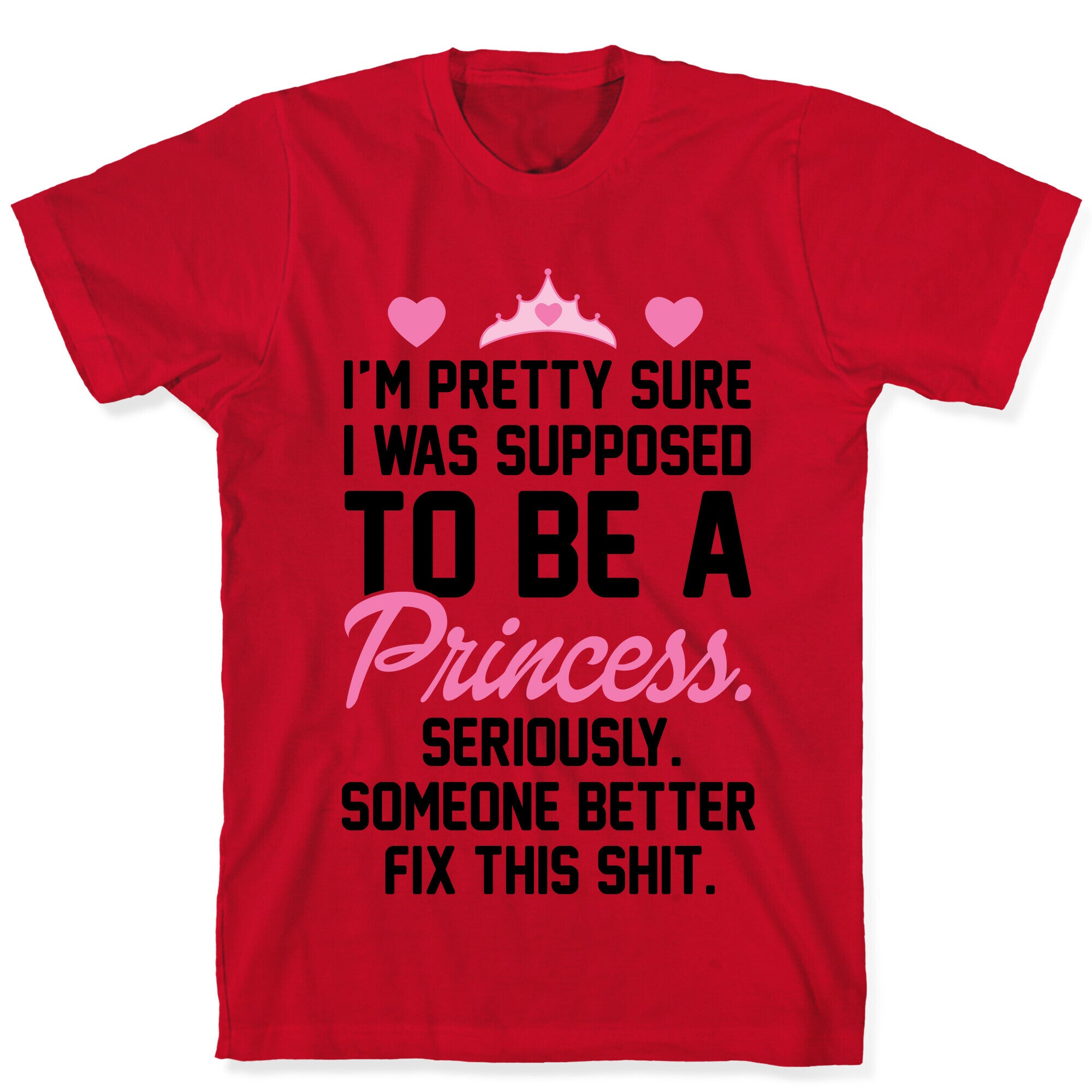 I'm Pretty Sure I Was Supposed To Be A Princess T-Shirt