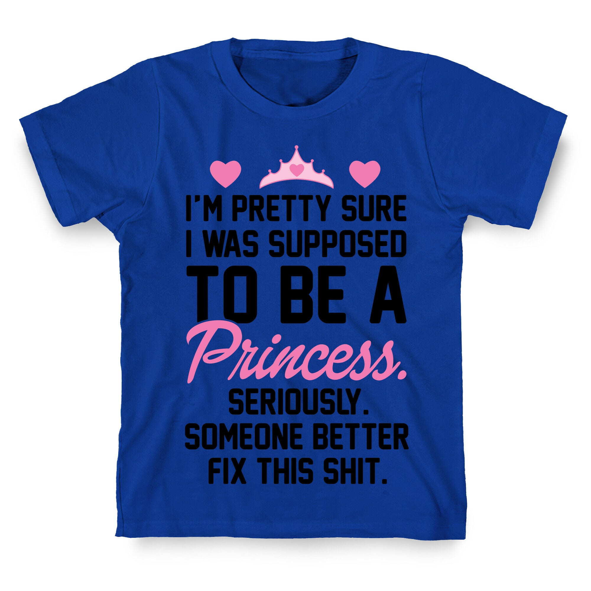 I'm Pretty Sure I Was Supposed To Be A Princess T-Shirt