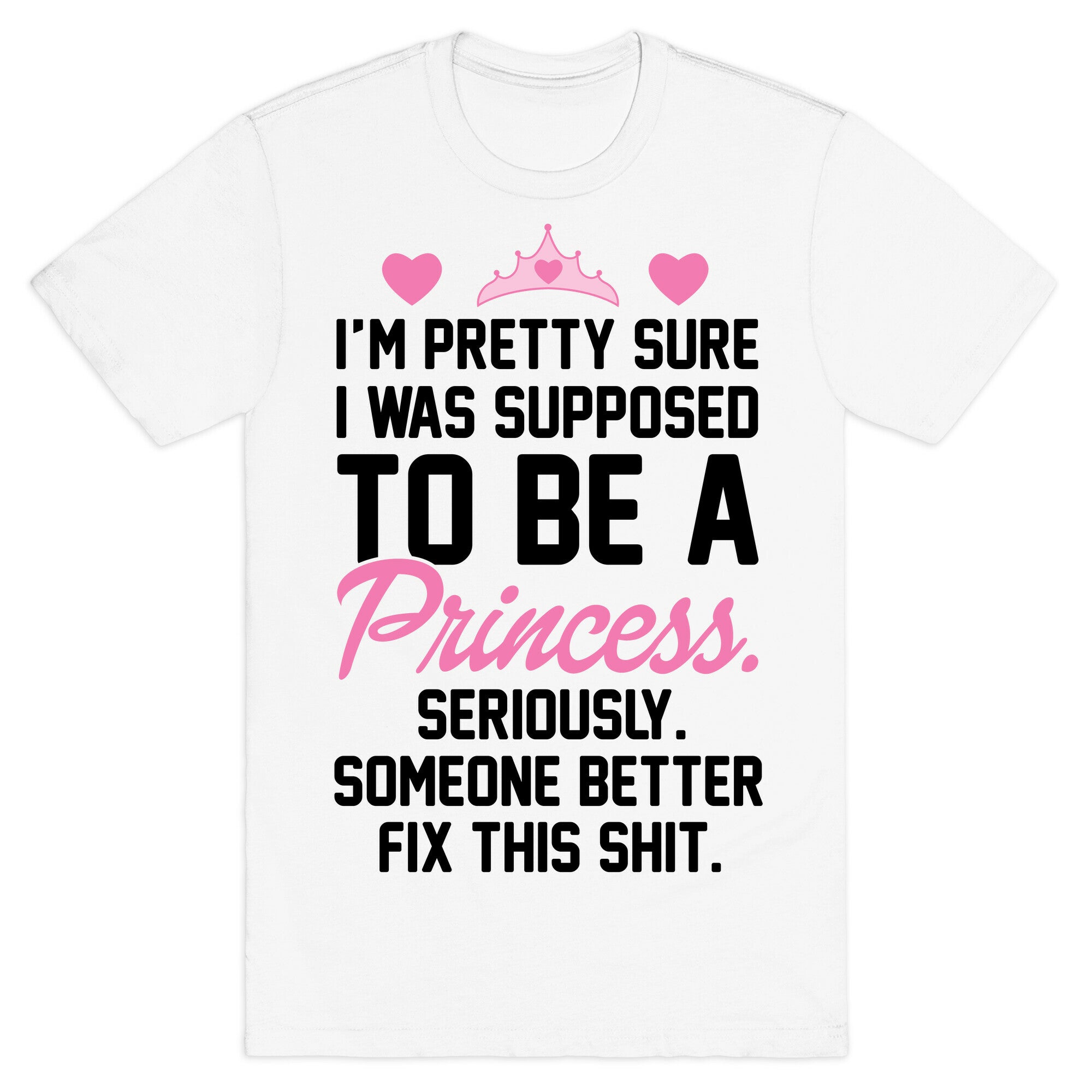I'm Pretty Sure I Was Supposed To Be A Princess T-Shirt