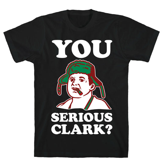 You Serious Clark? T-Shirt