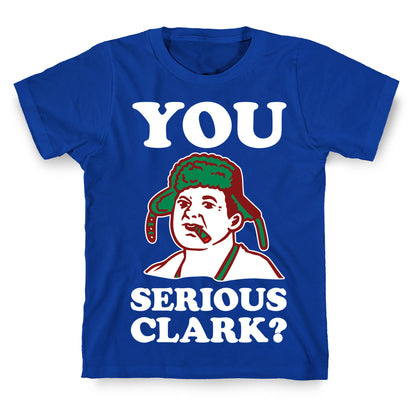 You Serious Clark? T-Shirt
