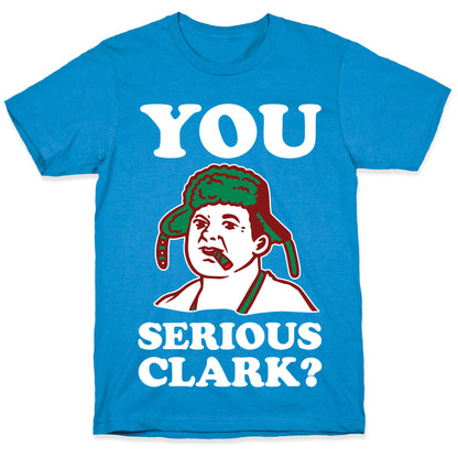 You Serious Clark? T-Shirt